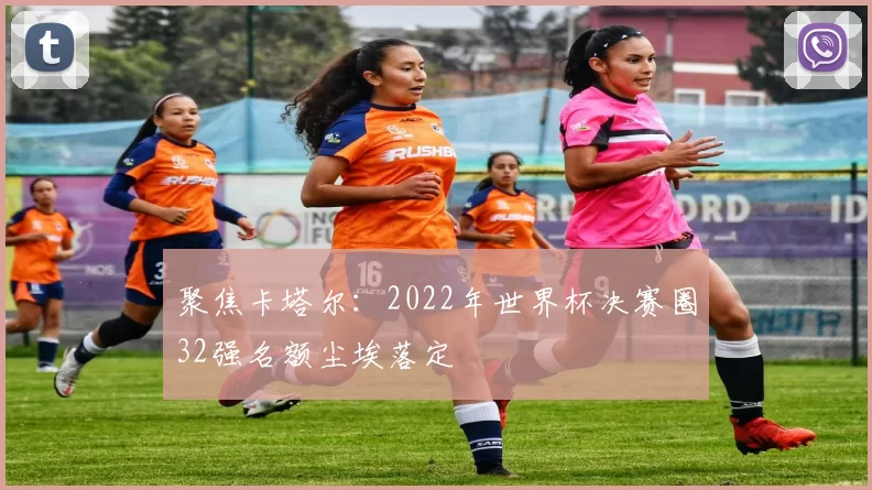 聚焦卡塔尔：2022年世界杯决赛圈32强名额尘埃落定