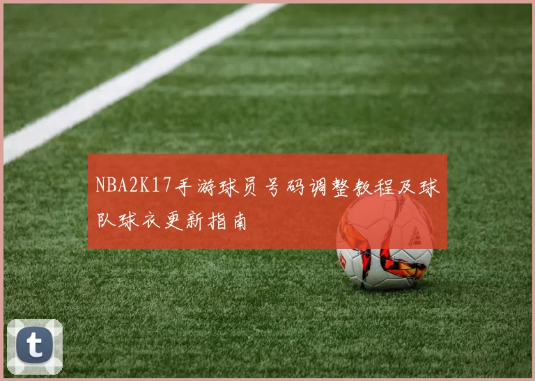 NBA2K17手游球员号码调整教程及球队球衣更新指南