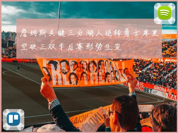 詹姆斯关键三分湖人逆转勇士库里空砍三双季后赛形势生变