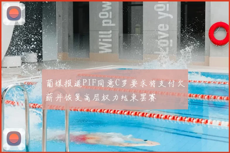 葡媒报道PIF同意C罗要求将支付欠薪并恢复高层权力结束罢赛