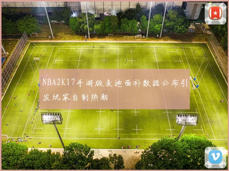 NBA2K17手游版麦迪面补数据公布引发玩家自制热潮