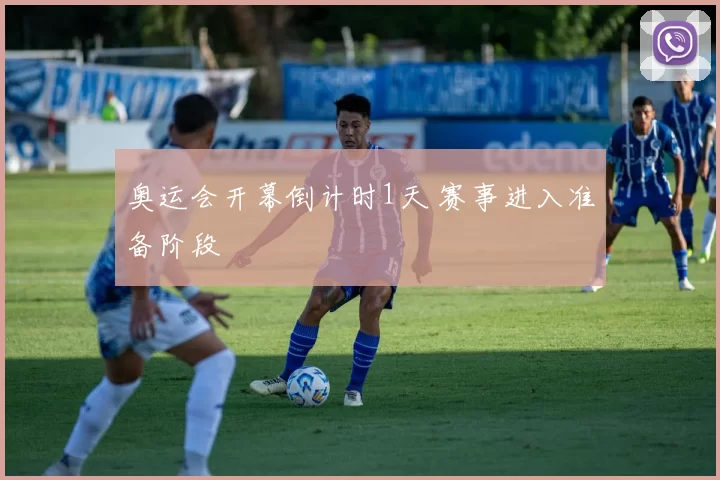 奥运会开幕倒计时1天 赛事进入准备阶段